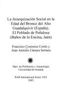 Cover of: La jerarquización social en la Edad del Bronce del Alto Guadalquivir (España): el poblado de Peñalosa (Baños de la Encina, Jaén)