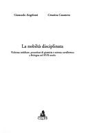 Cover of: La nobiltà disciplinata: violenza nobiliare, procedure di giustizia e scienza cavalleresca a Bologna nel XVII secolo