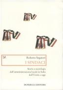 Cover of: I sindaci: storia e sociologia dell'amministrazione locale in Italia dall'Unità a oggi