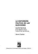 Cover of: La distorsión política de las elecciones: la influencia de los sistemas electorales en el deterioro de las instituciones republicanas