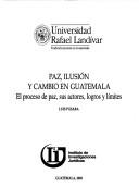 Cover of: Paz, ilusión y cambio en Guatemala: el proceso de paz, sus actores, logros y límites