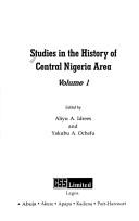 Cover of: Studies in the history of Central Nigeria area by edited by Aliyu A. Idrees and Yakubu A. Ochefu.