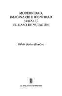 Cover of: Modernidad, imaginario e identidad rurales: el caso de Yucatán