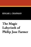 The magic labyrinth of Philip José Farmer by Edgar L. Chapman