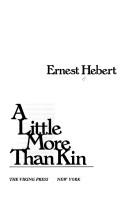 Cover of: A little more than kin by Ernest Hebert
