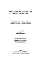 Cover of: Righteousness in the New Testament: justification in the United States Lutheran-Roman Catholic dialogue