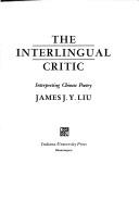 Cover of: The interlingual critic: interpreting Chinese poetry