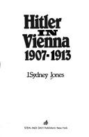 Hitler in Vienna, 1907-1913 by J. Sydney Jones