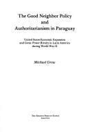 Cover of: The good neighbor policy and authoritarianism in Paraguay: United States economic expansion and great-power rivalry in Latin America during World War II