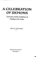 Cover of: A celebration of demons: exorcism and the aesthetics of healing in Sri Lanka