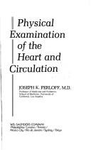 Physical examination of the heart and circulation by Joseph K. Perloff