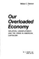 Cover of: Our overloaded economy | Wallace C. Peterson