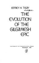 The evolution of the Gilgamesh epic by Jeffrey H. Tigay