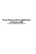 Cover of: Group theory and its applications in physics, 1980: Latin American School of Physics, Mexico City