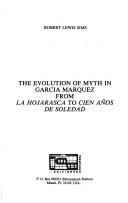 Cover of: The evolution of myth in García Márquez from La hojarasca to Cien años de soledad