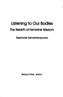 Cover of: Listening to our bodies: the rebirth of feminine wisdom