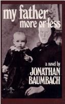 Cover of: My father, more or less by Jonathan Baumbach