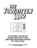 Cover of: The forgotten war: a pictorial history of World War II in Alaska and northwestern Canada