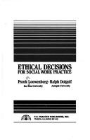 Cover of: Ethical decisions for social work practice by Frank M. Loewenberg, Frank M. Loewenberg