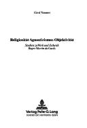 Cover of: Religiosität, Agnostizismus, Objektivität: Studien zu Werk und Ästhetik Roger Martin Du Gards