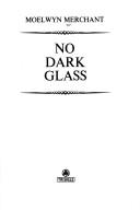 Cover of: No dark glass. by Moelwyn Merchant