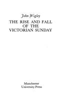 Cover of: The rise and fall of the Victorian Sunday by John Wigley