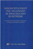 Cover of: Geschichtlichkeit und Neuanfang im sprachlichen Kunstwerk: Studien zur englischen Philologie zu Ehren von Fritz W. Schulze