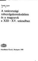 Cover of: A tatárországi rabszolgakereskedelem és a magyarok a XIII-XV. században