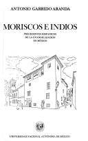 Cover of: Moriscos e indios by Antonio Garrido Aranda