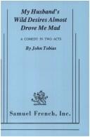 Cover of: My husband's wild desires almost drove me mad: a comedy in two acts