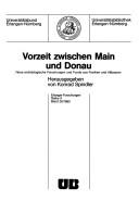 Cover of: Vorzeit zwischen Main und Donau: neue archäologische Forschungen und Funde aus Franken und Altbayern