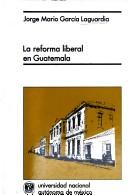 Cover of: La  reforma liberal reforma liberal en Guatemala: vida política y orden constitucional