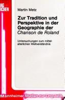 Cover of: Zu Tradition und Perspektive in der Geographie der Chanson de Roland by Martin Metz