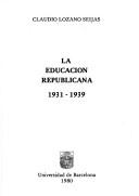 Cover of: La educación republicana, 1931-1939 by Claudio Lozano Seijas