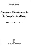 Cover of: Cronistas e historiadores de la conquista de México: el ciclo de Hernán Cortés