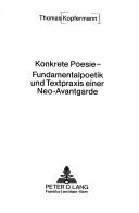 Cover of: Konkrete Poesie, Fundamentalpoetik und Textpraxis einer Neo-Avantgarde