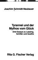 Cover of: Tyrannei und der Mythos vom Glück: drei Essays zu Lessing, Schiller und Goethe