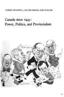 Cover of: Canada since 1945: power, politics, and provincialism