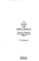 Cover of: A man of influence: Norman A. Robertston and Canadian statecraft 1929-1968