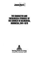 Cover of: The character and theological struggle of the church in Halmahera, Indonesia, 1941-1979 by James Haire