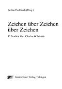Cover of: Zeichen über Zeichen über Zeichen: 15 Studien über Charles W. Morris