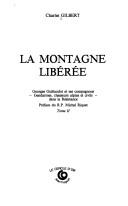 Cover of: La montagne libérée: Georges Guillaudot et ses compagnons, gendarmes, chasseurs alpins et civils, dans la Résistance