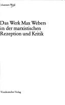 Cover of: Das Werk Max Webers in der marxistischen Rezeption und Kritik