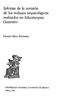 Cover of: Informe de la revisión de los trabajos arqueológicos realizados en Ichcateopan, Guerrero by Eduardo Matos Moctezuma