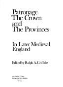 Cover of: Patronage, the crown and the provinces in later medieval England by edited by Ralph A. Griffiths.