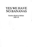 Cover of: Yes, we have no bananas: Outdoor Relief in Belfast, 1920-39