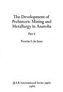 Cover of: development of prehistoric mining and metallurgy in Anatolia | Prentiss S. De Jesus