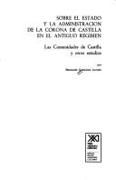 Cover of: Sobre el Estado y la administración de la Corona de Castilla en el Antiguo Régimen: las comunidades de Castilla y otros estudios