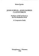 Cover of: John Fowles, John Hawkes, Claude Simon: problems of self and form in the post-modernist novel : a comparative study