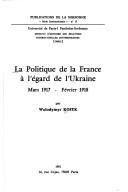 Cover of: La politique de la France à l'égard de l'Ukraine: mars 1917 - février 1918